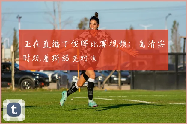 正在直播丁俊晖比赛视频：高清实时观看斯诺克对决