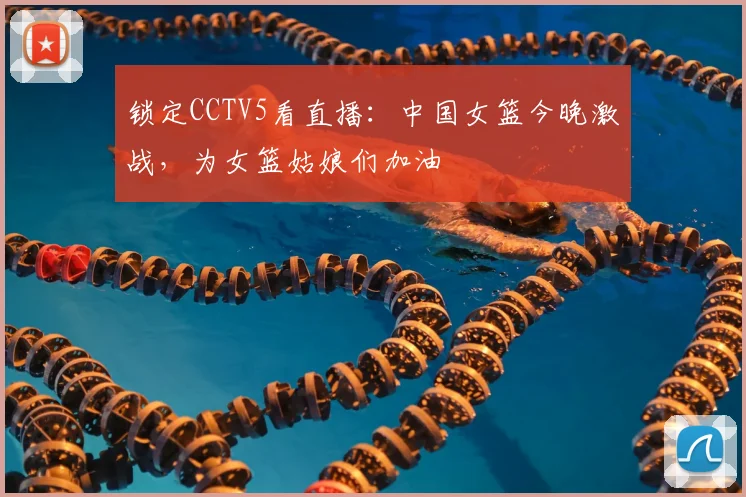 锁定CCTV5看直播:中国女篮今晚激战,为女篮姑娘们加油