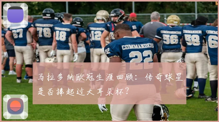 马拉多纳欧冠生涯回顾：传奇球星是否捧起过大耳朵杯？