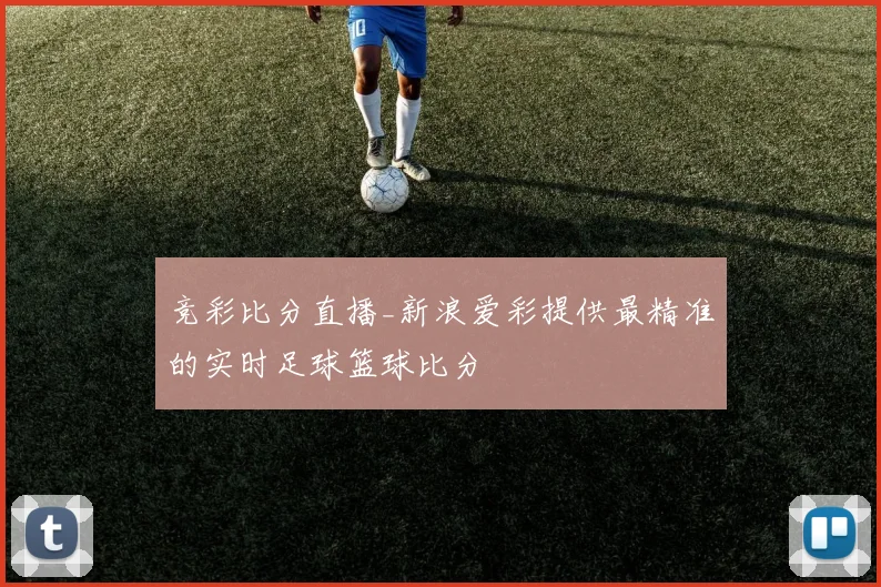 竞彩比分直播_新浪爱彩提供最精准的实时足球篮球比分