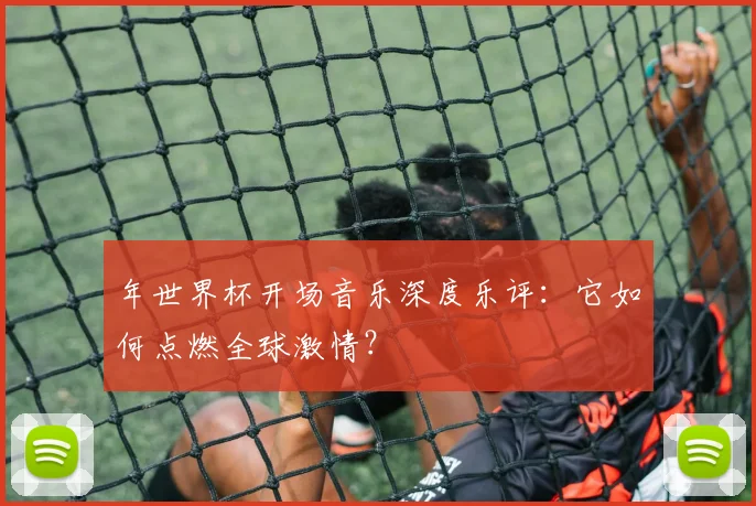年世界杯开场音乐深度乐评:它如何点燃全球激情?