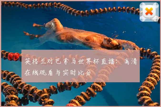 英格兰对巴拿马世界杯直播:高清在线观看与实时比分