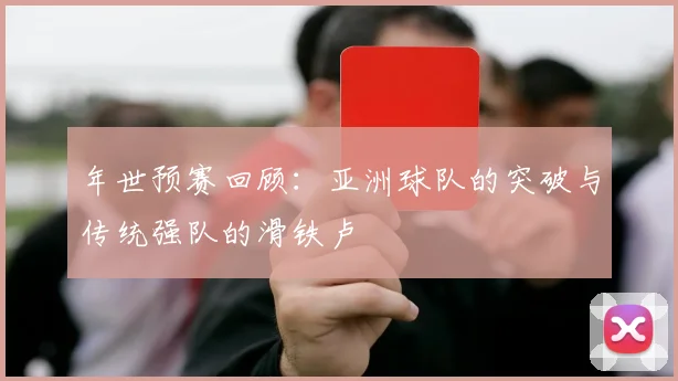 年世预赛回顾：亚洲球队的突破与传统强队的滑铁卢